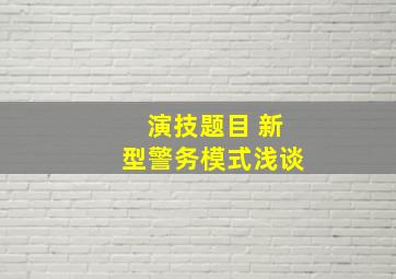 演技题目 新型警务模式浅谈